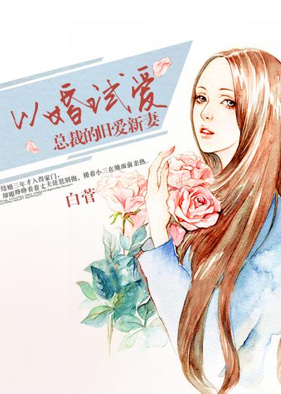 以婚试爱总裁的旧爱新妻txt