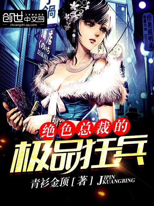 绝色总裁的极品狂兵TXT奇书网
