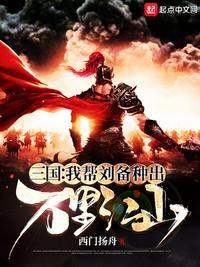 三国我帮刘备种出万里江山 全集txt免费