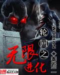 轮回之无限进化星了个缘逸了个语