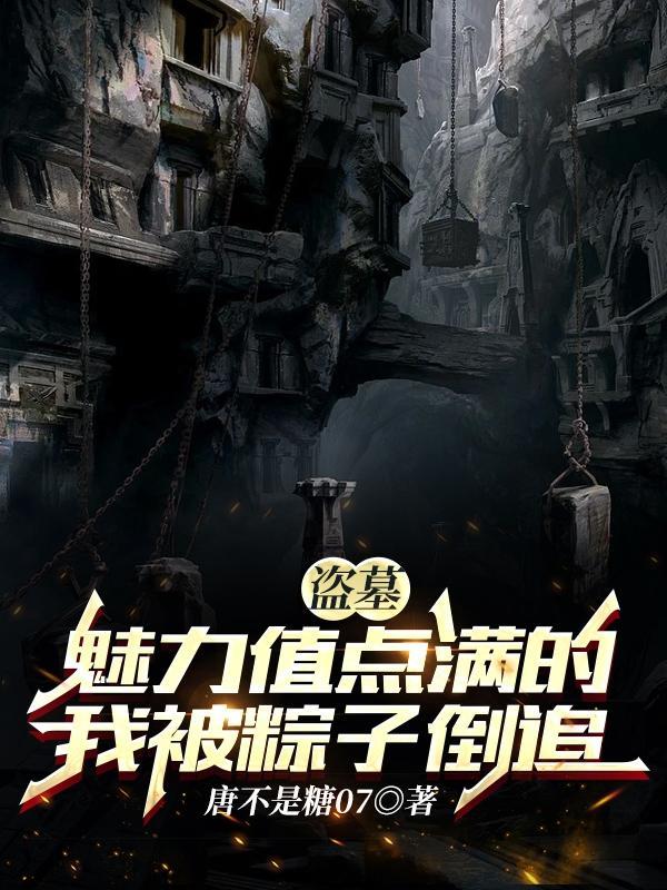盗墓魅力值点满的我被粽子倒追最新章节更新时间