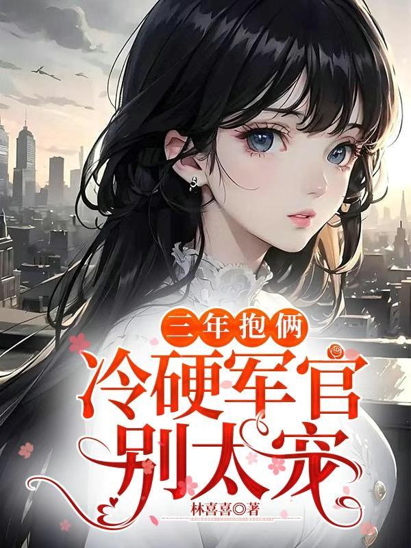 冷硬军官别太宠(林喜喜)最新