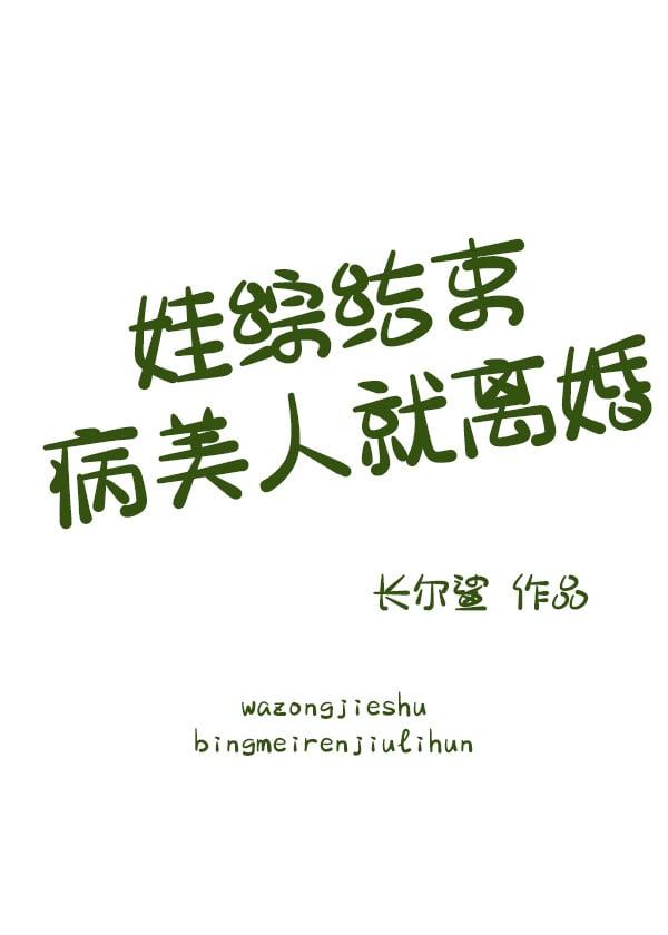 娃综结束病美人就离婚by