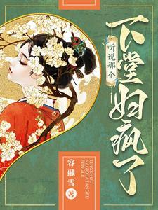 听说那个下堂妇疯了容融雪