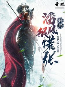 开端开局潘凤很慌张+吾乃天少TXT