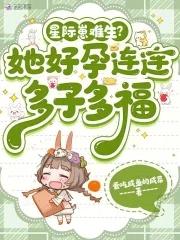 星际崽难生?她好孕连连多子多福全文免费阅读