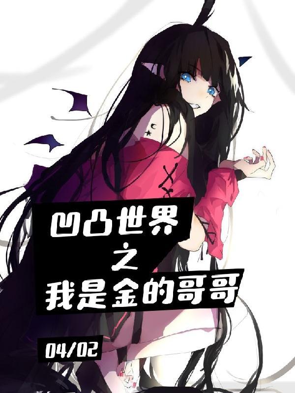 凹凸世界之我是金的哥哥完整版本免费阅读