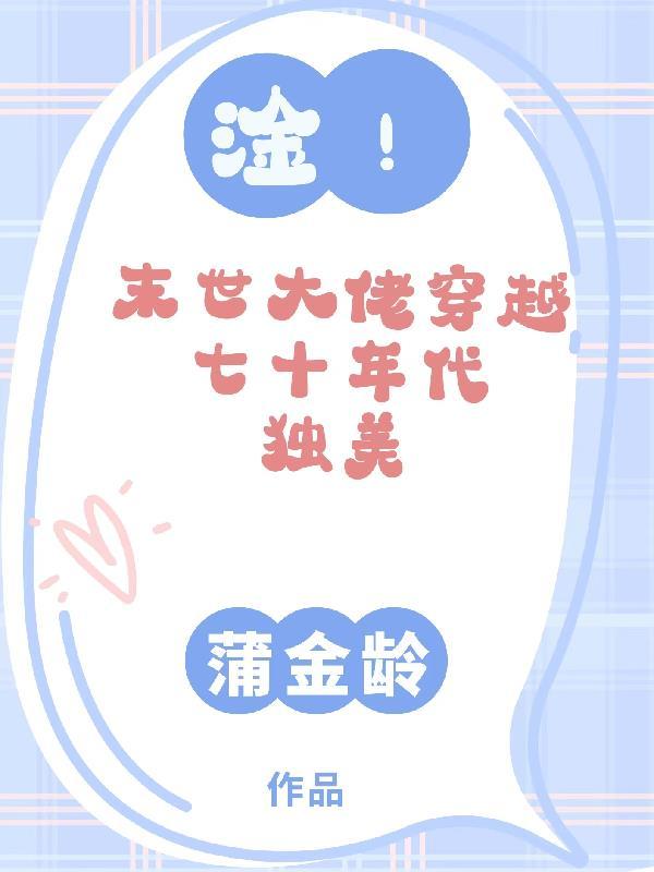 淦末世大佬穿越七十年代独美作者浦金龄免费阅读