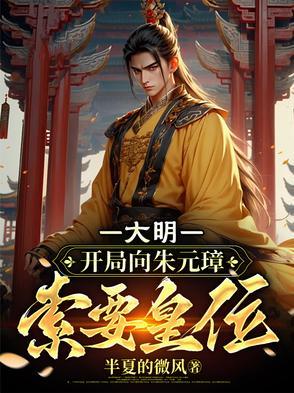 大明开局向朱元璋索要皇位半夏的微风