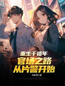 重生千禧年官场之路从片警开始番外 全文