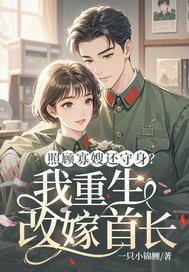 照顾寡嫂还守身?我重生改嫁首长结局