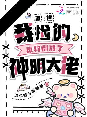 末世我捡的废物都成了神明大佬免费阅读