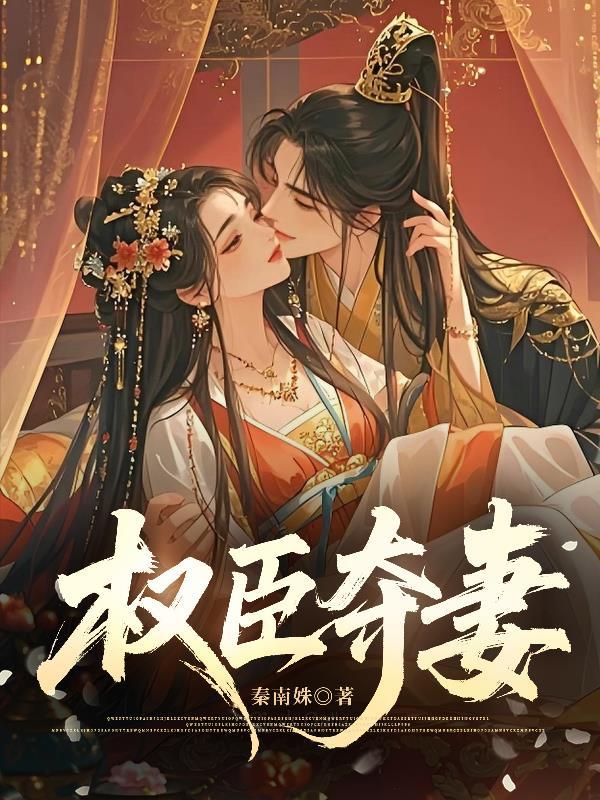 权臣夺妻秦南姝免费阅读