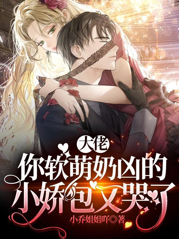 大佬,你软萌奶凶的小娇包又哭了