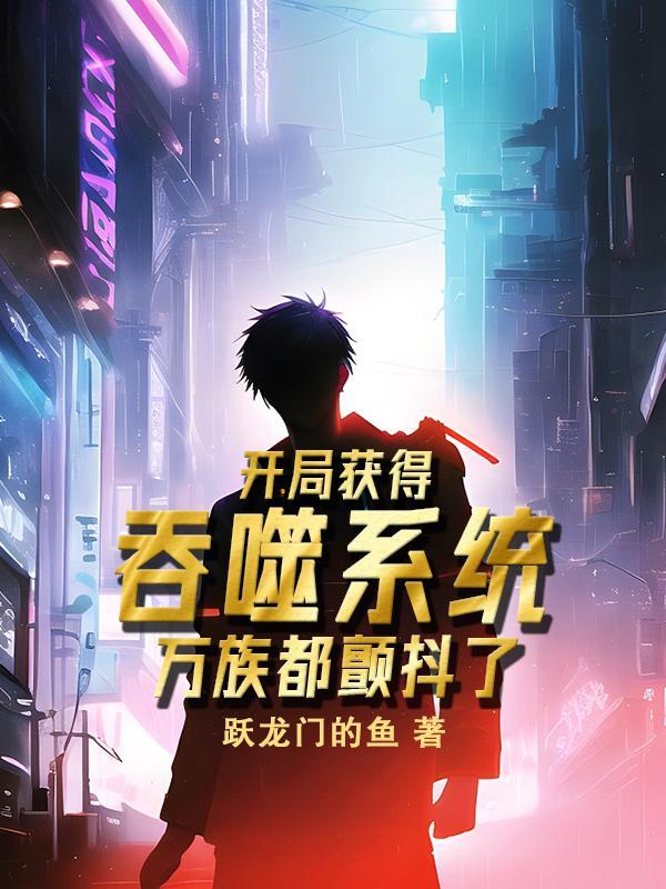 开局获得吞噬系统,万族都颤抖了