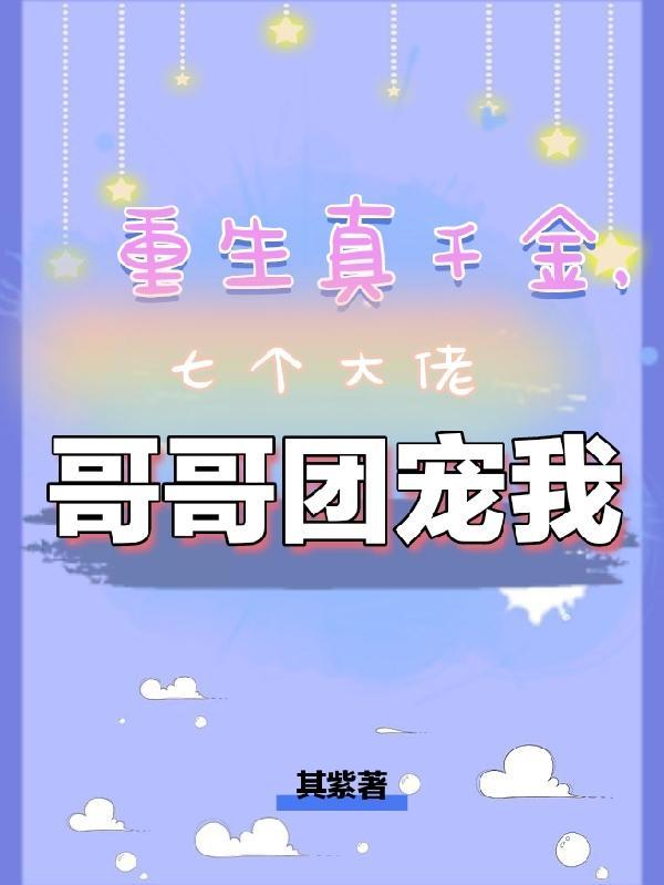 重生真千金,七个大佬哥哥团宠我