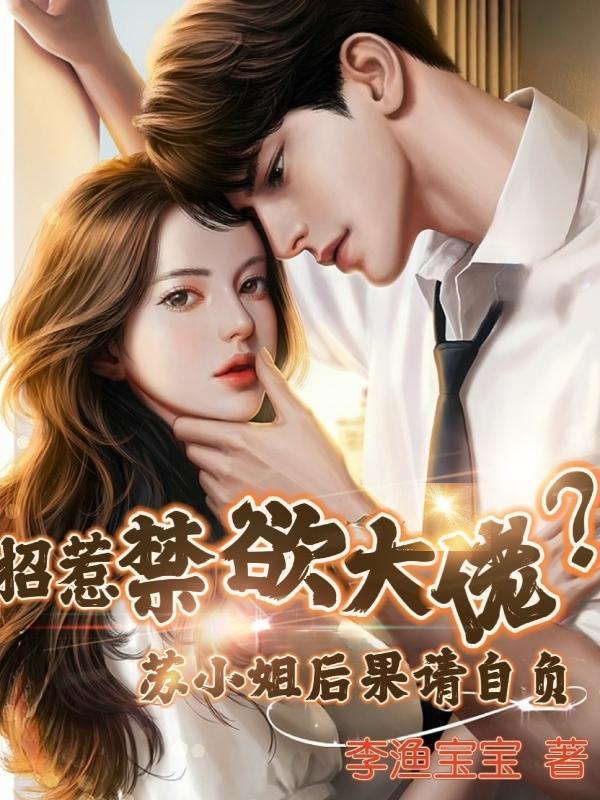 苏小姐快住手,陆总他把持不住了