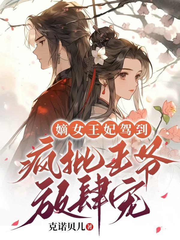嫡女王妃驾到,疯批王爷放肆宠