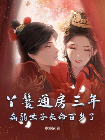 丫鬟通房三年,病弱世子长命百岁了