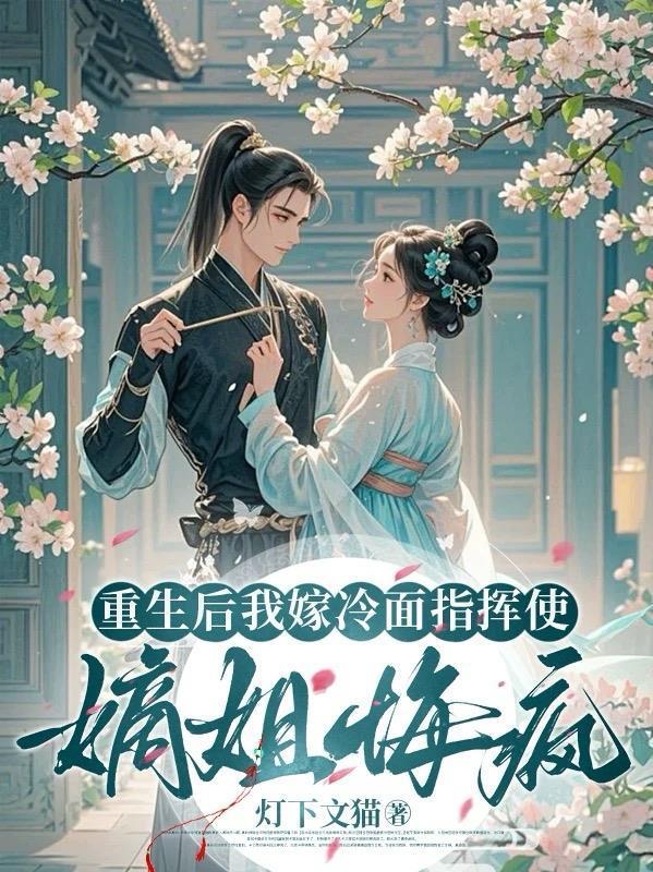 重生后我嫁冷面指挥使,嫡姐悔疯